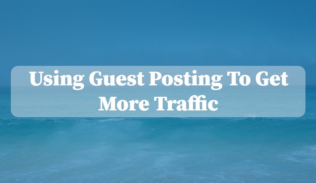 Using Guest Posting to Get More Traffic