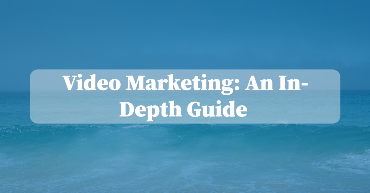 Video Marketing: An In-Depth Guide For Every Business Owner