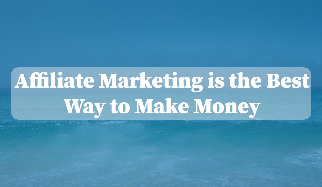 Why Affiliate Marketing is the Best Way to Make Money for Beginners