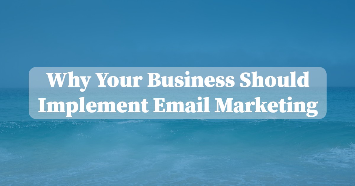 Why Your Business Should Implement Email Marketing